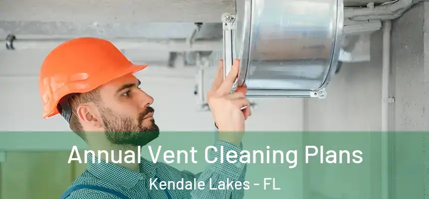 Annual Vent Cleaning Plans Kendale Lakes - FL