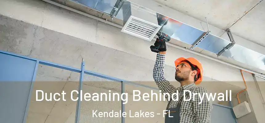 Duct Cleaning Behind Drywall Kendale Lakes - FL