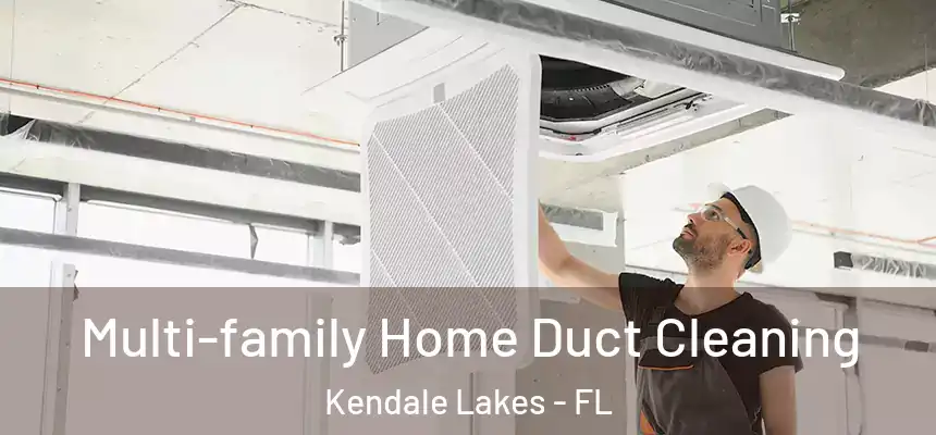  Multi-family Home Duct Cleaning Kendale Lakes - FL
