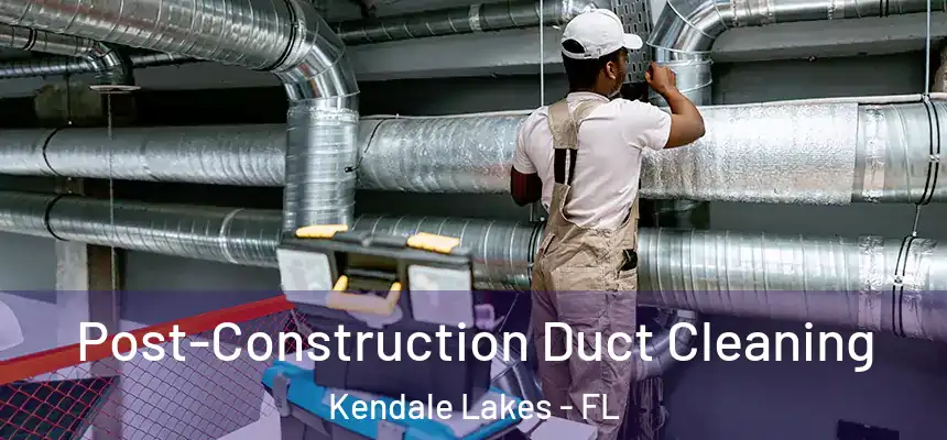 Post-Construction Duct Cleaning Kendale Lakes - FL