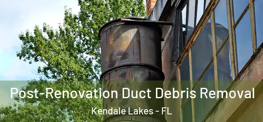 Post-Renovation Duct Debris Removal Kendale Lakes - FL